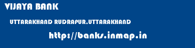 VIJAYA BANK  UTTARAKHAND RUDRAPUR,UTTARAKHAND    banks information 